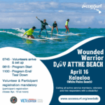 Wounded Warrior DAY AT THE BEACH April 16 Kalaeloa (White Plains Beach) Calling all active service members, veterans and first responders with a disability! www.accessurf.org/wwdatb 0745 - Volunteers arrive & set up 0815 - Program Start 1100 - Program End/ Tear Down Volunteer & Participant registration mandatory (participant registration closes Apr. 13 at noon) VETCENTER