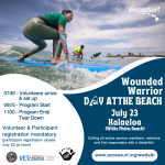 Wounded Warrior DAY AT THE BEACH July 23 Kalaeloa (White Plains Beach) Calling all active service members, veterans and first responders with a disability! www.accessurf.org/wwdatb 0745 - Volunteers arrive & set up 0815 - Program Start 1100 - Program End/ Tear Down Volunteer & Participant registration mandatory (participant registration closes June 15 at noon)