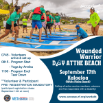 Wounded Warrior DAY AT THE BEACH September 17 Kalaeloa (White Plains Beach) Calling all active service members, veterans and first responders with a disability! www.accessurf.org/wwdatb 0745 - Volunteers arrive & set up 0815 - Program Start 1100 - Program End/ Tear Down Volunteer & Participant registration mandatory (participant registration closes August 14th at noon)