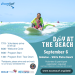 DAY AT THE BEACH September 6th Kalaeloa - White Plains Beach Volunteer & participant registration required (participant registration closes September 3rd at noon) www.accessurf.org/datb 7:15 - Volunteers arrive & set up 8:30 - Welcome Circle 9:30 - Program Start 1:30 - Program End / Tear Down *Participants, please arrive early and ready to surf at your scheduled time. Rehab Hospital of the Pacific. VETCENTER connection. Camaraderie. Community.