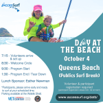 DAY AT THE BEACH October 4th Queens Beach (Publics Surf Break), Waikiki Volunteer & participant registration required (participant registration closes October 1st at noon) www.accessurf.org/datb 7:15 - Volunteers arrive & set up 8:30 - Welcome Circle 9:30 - Program Start 1:30 - Program End / Tear Down Lunch sponsor: Esther Newman *Participants, please arrive early and ready to surf at your scheduled time.