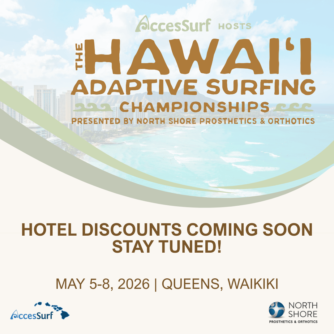 hasc-2026-hotel-square-coming-soon AccesSurf HOSTS The HAWAII ADAPTIVE SURFING CHAMPIONSHIPS PRESENTED BY NORTH SHORE PROSTHETICS & ORTHOTICS HOTEL DISCOUNTS COMING SOON STAY TUNED! MAY 5-8, 2026 | QUEENS, WAIKIKI AccesSurf NORTH SHORE PROSTHETICS & ORTHOTICS