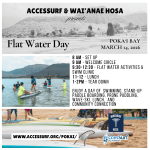 ACCESSURF & WAI'ANAE HOSA presents Flat Water Day POKAI BAY MARCH 14, 2026 8 AM - SET UP 9 AM - WELCOME CIRCLE 9:30-12:30 - FLAT WATER ACTIVITIES & SWIM CLINIC 11-12 - LUNCH 1-2PM - TEAR DOWN ENJOY A DAY OF SWIMMING, STAND-UP PADDLE BOARDING, PRONE PADDLING, WAVE-SKI, LUNCH, AND COMMUNITY CONNECTION WWW.ACCESSURF.ORG/POKAI/ WAIANAE HOSA AccesSurf