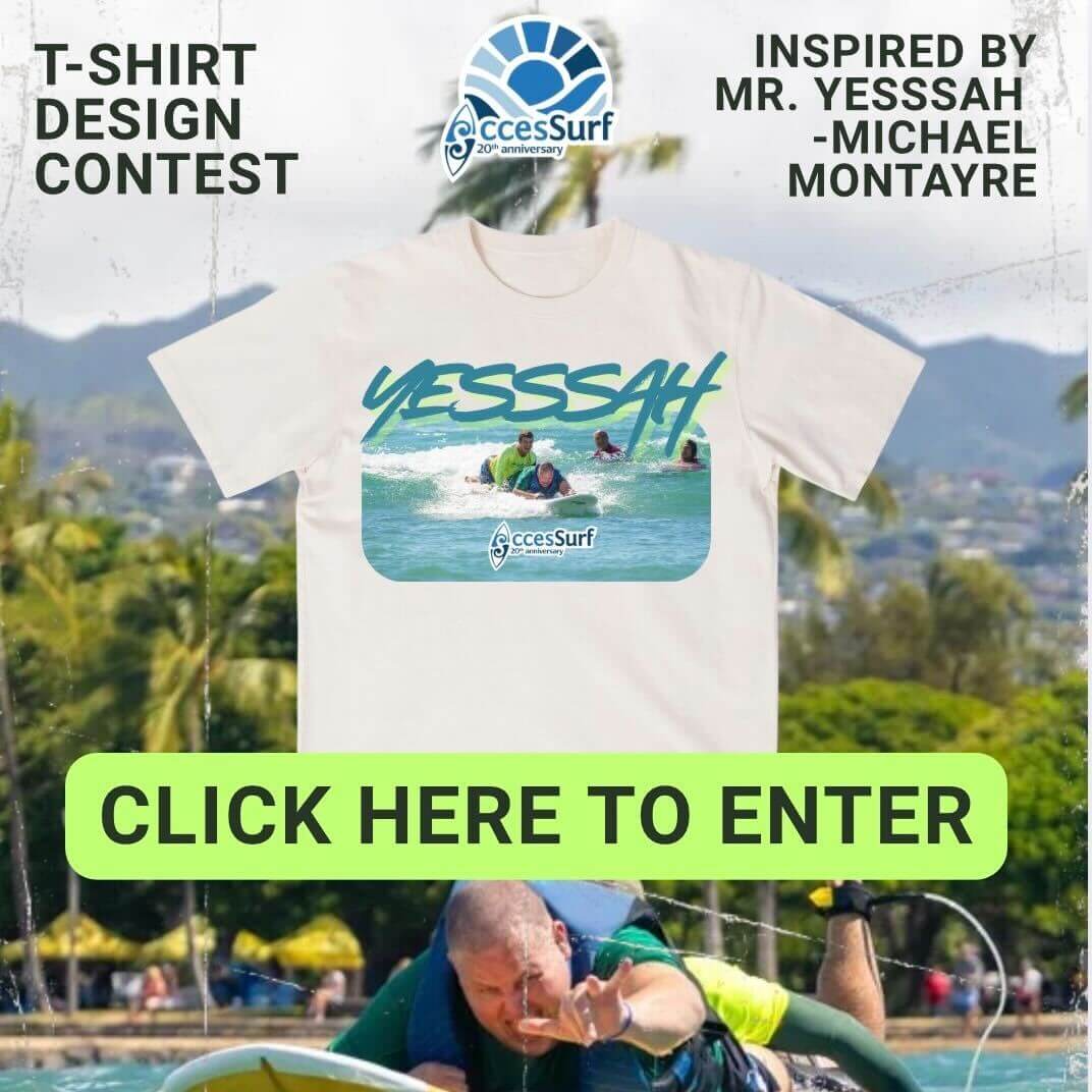 T-SHIRT DESIGN CONTEST aCcesSuri INSPIRED BY MR. YESSSAH -MICHAEL MONTAYRE YESSSAN accessurt 20% annivers In celebration of 20 Years of AccesSurf, we're inviting YOU to help design this year's official "Yesssah" Charity Walk T-Shirt. CLICK HERE TO ENTER