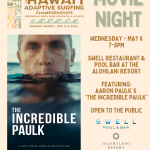 AccesSurf HOSTS HAWAII ADAPTIVE SURFING CHAMPIONSHIPS PRESENTED BY NORTH SHORE PROSTHETICS & ORTHOTICS QUEENS, WAIKIKI • MAY 5-8 2026 THE INCREDIBLE PAULK A FILM BY CAROLINE LOSNECK & CHRISTOPH GELFAND MOVIE NIGHT WEDNESDAY - MAY 6, 7-8PM SWELL RESTAURANT & POOL BAR AT THE ALOHILANI RESORT FEATURING: AARON PAULK'S "THE INCREDIBLE PAULK" OPEN TO THE PUBLIC SWELL POOL & BAR WWW.ACCESSURF.ORG/HASC 'ALOHILANI RESORT WAIKİKİ BEACH AccesSurf