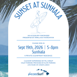 Sunset at Sunhala AN ACCESSURF FUNDRAISER PRESENTED BY ARRILLAGA FOUNDATION PLEASE JOIN US Sept 19th, 2026 | 5-8pm Sunhala A PRIVATE OCEANFRONT RESIDENCE CULINARY EXPERIENCE BY PILI GROUP VALET PARKING PROVIDED BY ELITE PARKING LIVE MUSIC BY JASON LAEHA AccesSurf